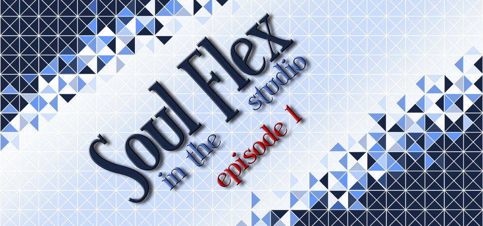 Soul Flex… in the Studio – Episode 1 (S1E1)