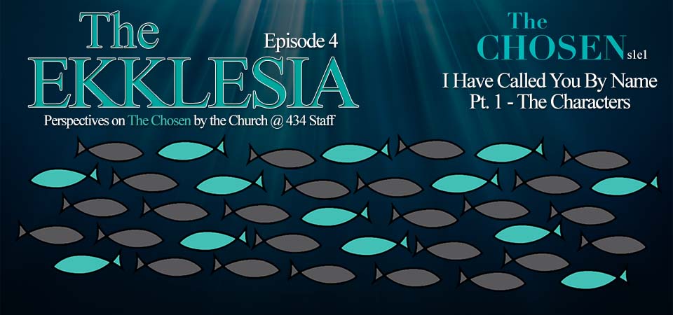 The Ekklesia – s1e4 – I Have Called You By Name (The Chosen s1e1) Pt. 1 – The Characters