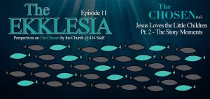 The Ekklesia – s1e11 – Jesus Loves the Little Children (The Chosen s1e3) Pt. 2 – Story Moments