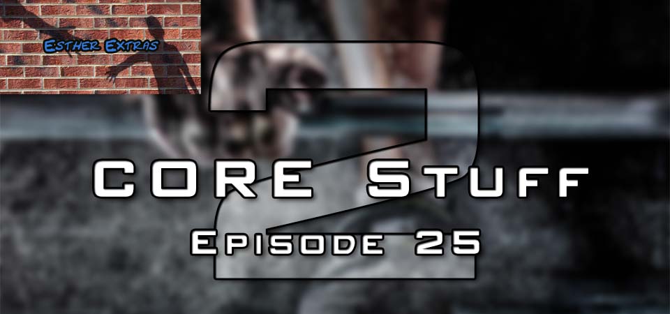 CORE Stuff – S2 – Episode 25 (S2E25) – Esther Extras (Session Two)