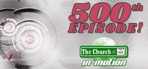 The Church @ 434 in Motion’s 500th Episode