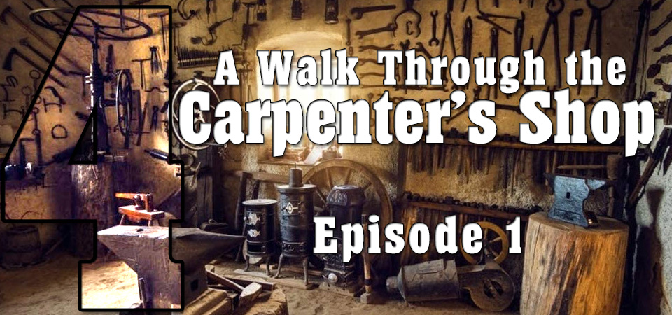 A Walk Through the Carpenter’s Shop – S4 – Episode 1 (S4E1)