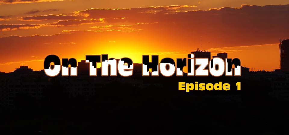 On the Horizon – Episode 1 (S1E1)