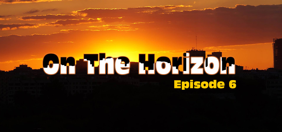 On the Horizon – Episode 6 (S1E6)