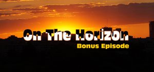 On the Horizon – Bonus Episode