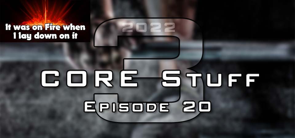 CORE Stuff – 2022 (S3E20) – It was on Fire when I lay down on it (Session Three)