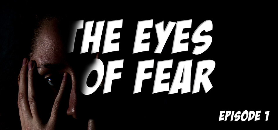 The Eyes of Fear (s1e1) – Your Perspective
