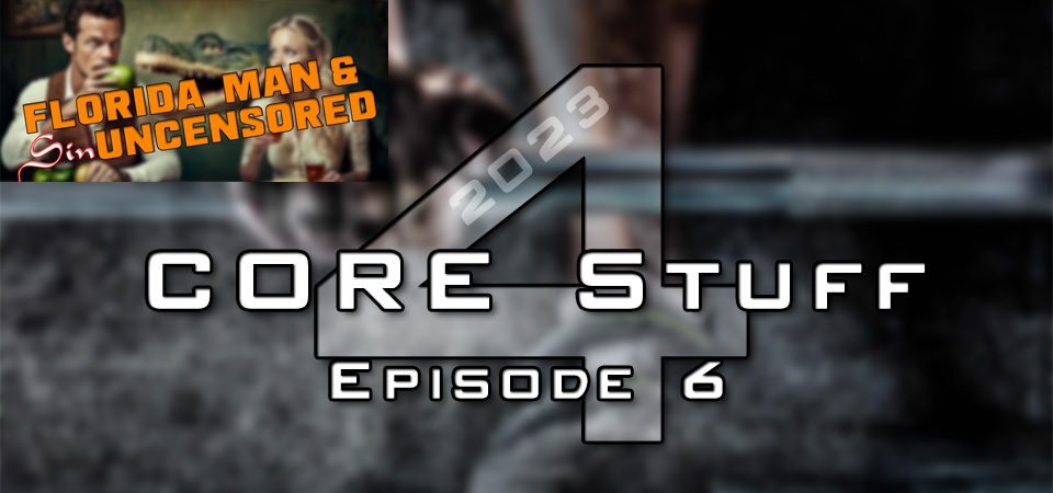 CORE Stuff – 2023 (s4e6) – Florida Man and Sin Uncensored (Session Two)