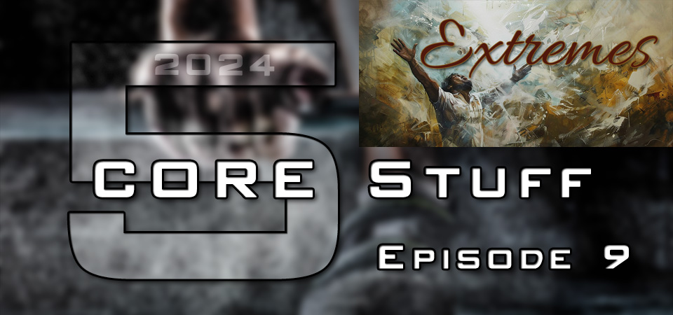 CORE Stuff (s5e9) – Unlocking the Courage to Live Boldly for Christ – Extremes (Session One)