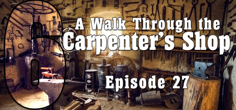 A Walk Through the Carpenter’s Shop (s6e27) – Tapping into Abundance