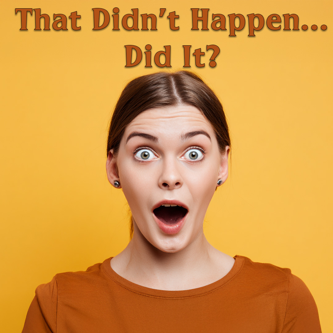 That Didn’t Happen… Did it?