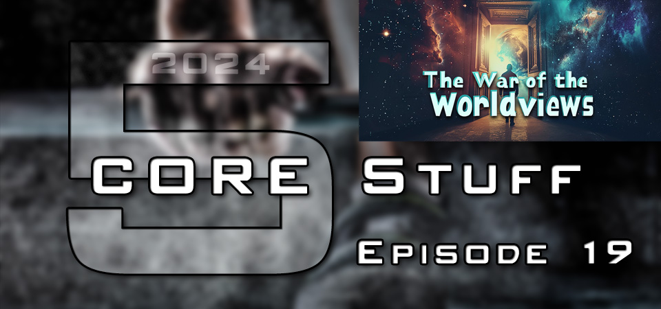 CORE Stuff (s5e19) – The War of the Worldviews (Session Three) – Embracing God’s Wisdom in a Skeptical World