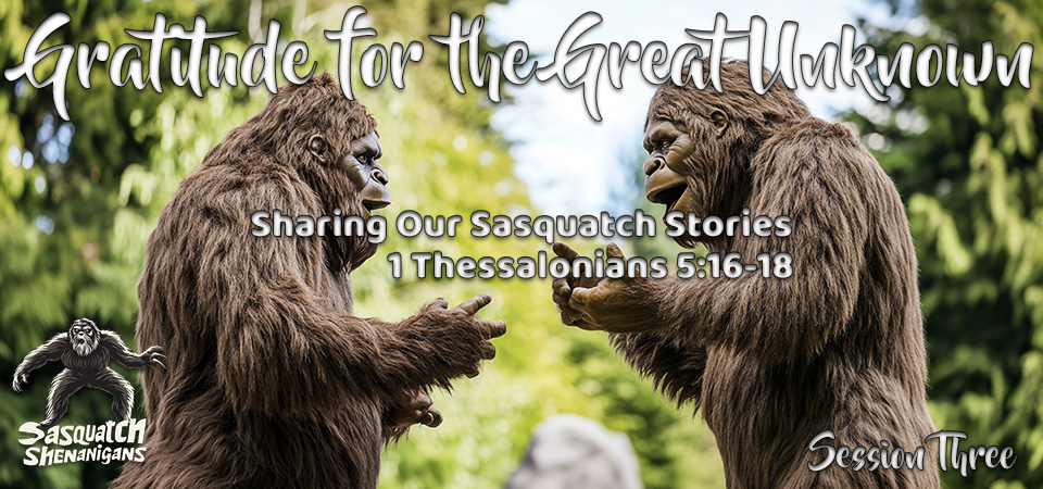 Gratitude for the Great Unknown – Sasquatch Shenanigans (Session Three)