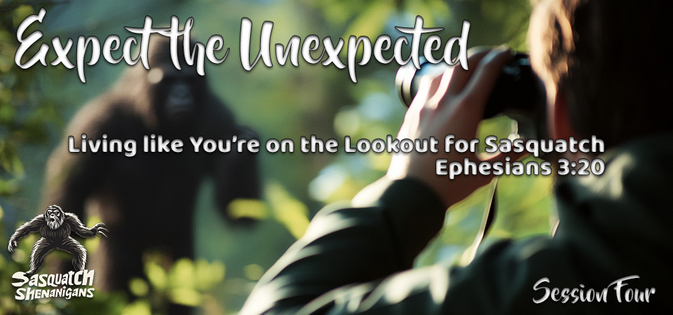 Expect the Unexpected – Sasquatch Shenanigans (Session Four)