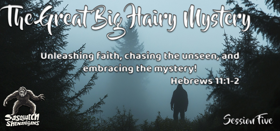The Great Big Hairy Mystery – Sasquatch Shenanigans (Session Five)