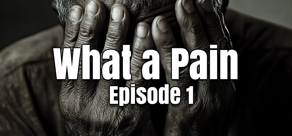 What a Pain (s1e1) – Finding God’s Purpose in Our Struggles