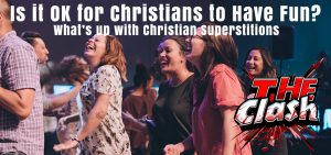 Is it OK for Christians to Have Fun? What’s up with Christian superstitions