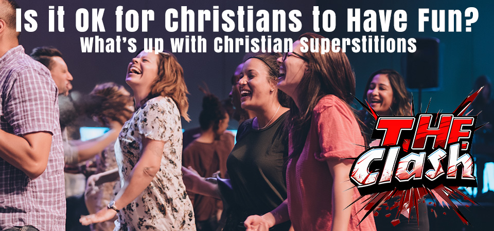 The Clash (s2e18) – Is it OK for Christians to Have Fun? What’s up with Christian superstitions