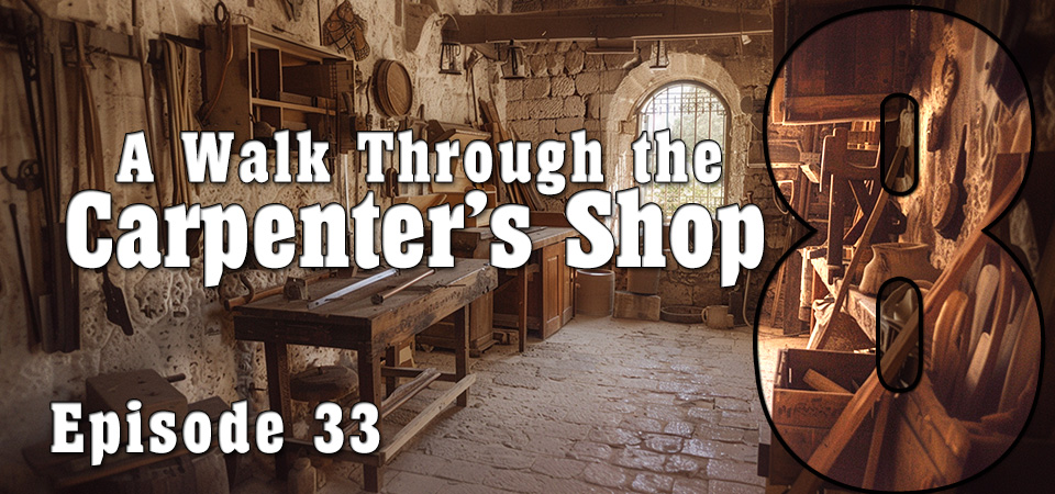 A Walk Through the Carpenter’s Shop (s8e33) – The Anchor & the Launchpad: Using Your Past Correctly