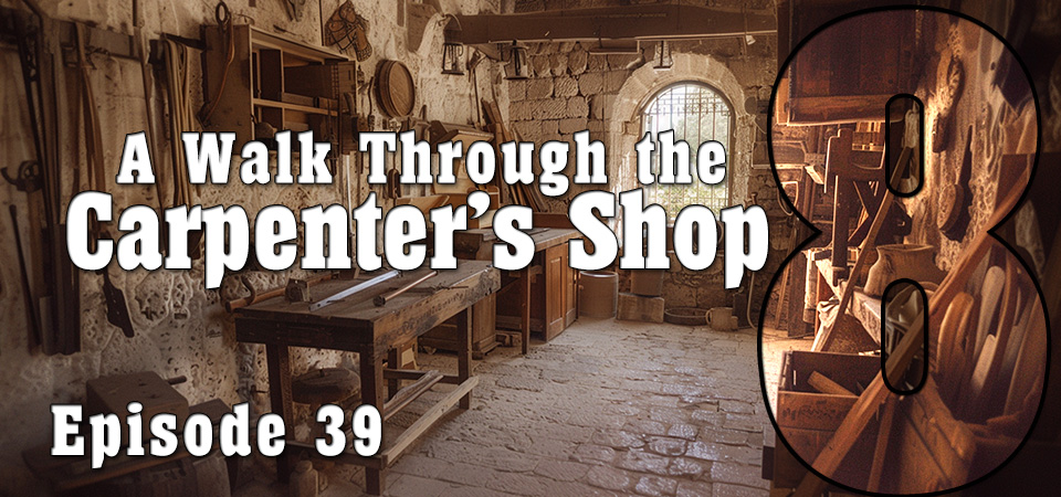 A Walk Through the Carpenter’s Shop (s8e39) – Your Unshakeable Anchor in a World of Deception