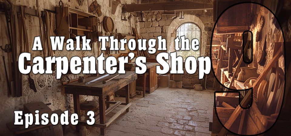 A Walk Through the Carpenter’s Shop (s9e3) – Trust the God of “Marvelous Things” in the Dark Moments