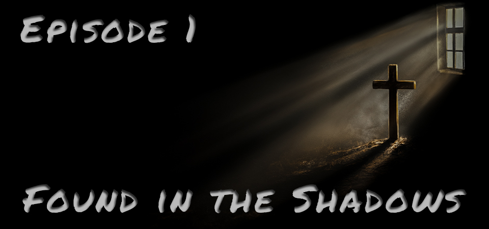 Found in the Shadows (s1e1) – Why Your Darkest Moments Are Proof That Light is Near