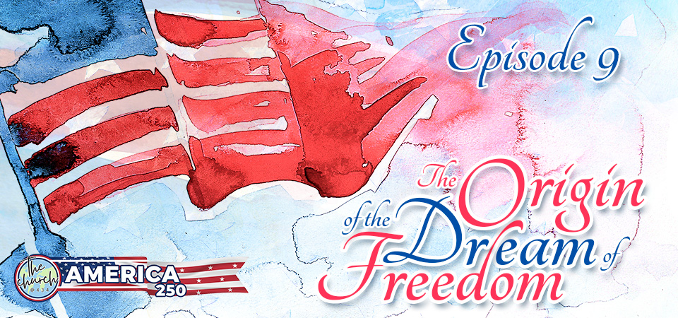 The Origin of the Dream of Freedom (s1e9) – Why America’s Foundation is Intertwined with Faith