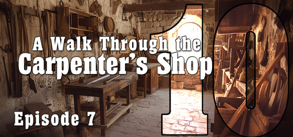 A Walk Through the Carpenter’s Shop (s10e7) – The Best is Coming: Earthly Beauty is Just a Preview
