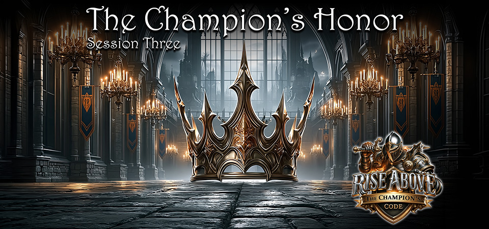 The Champion’s Honor – Rise Above (Session Three)