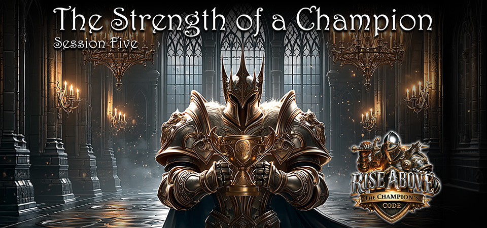 The Strength of a Champion – Rise Above (Session Five)